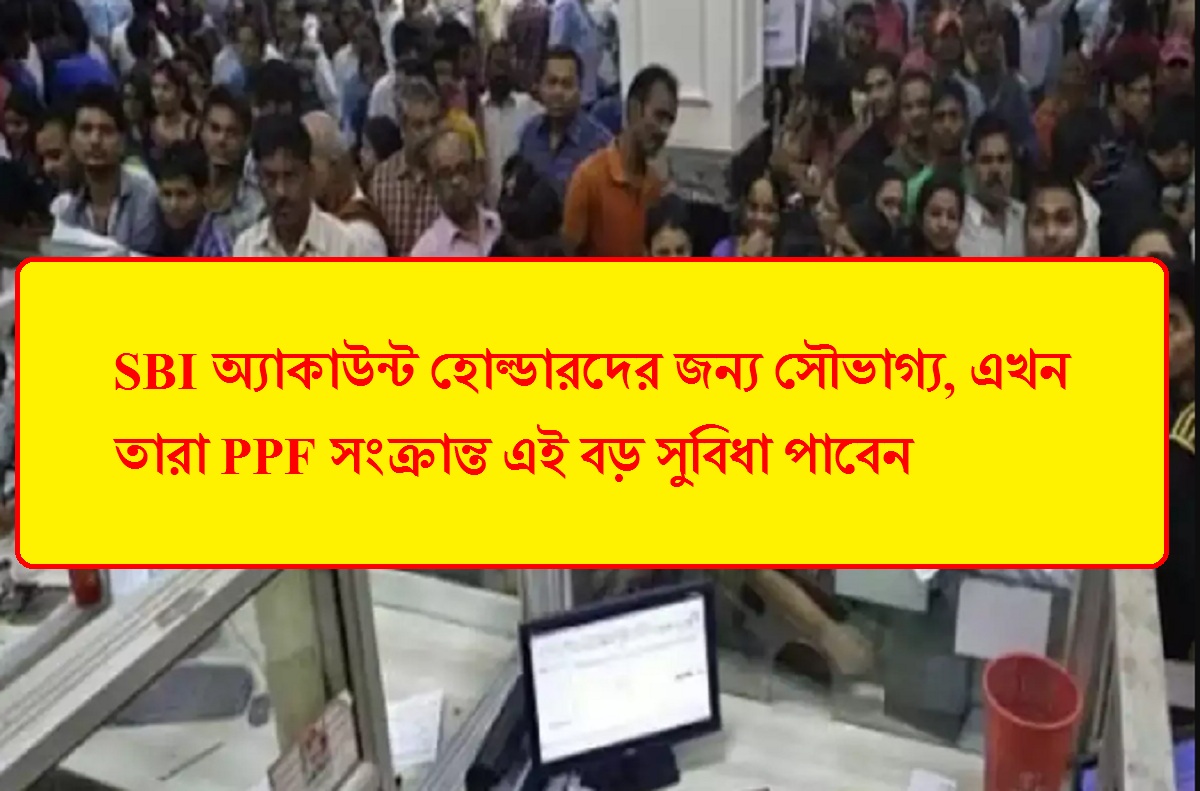 SBI অ্যাকাউন্ট হোল্ডারদের জন্য সৌভাগ্য, এখন তারা PPF সংক্রান্ত এই বড় সুবিধা পাবেন