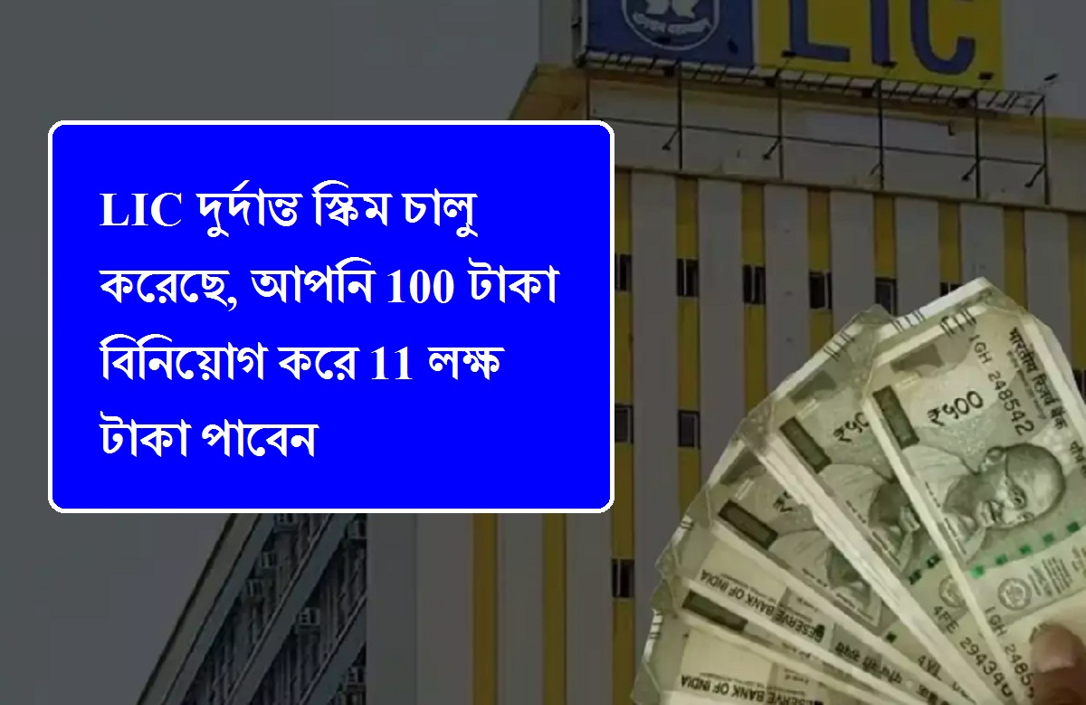 LIC দুর্দান্ত স্কিম চালু করেছে, আপনি 100 টাকা বিনিয়োগ করে 11 লক্ষ টাকা পাবেন