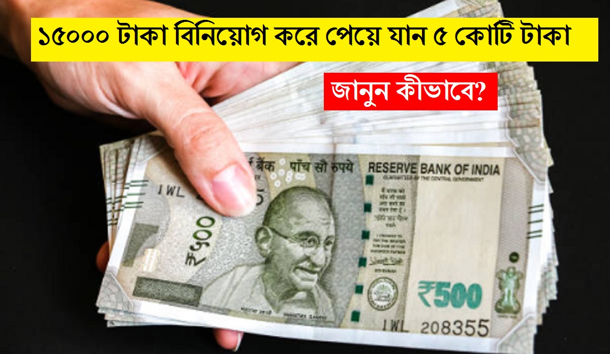 Investment Plan: ১৫০০০ টাকা বিনিয়োগ করলে পেয়ে যান ৫ কোটি টাকা, জেনে নিন কোথায় কিভাবে করতে হবে বিনিয়োগ