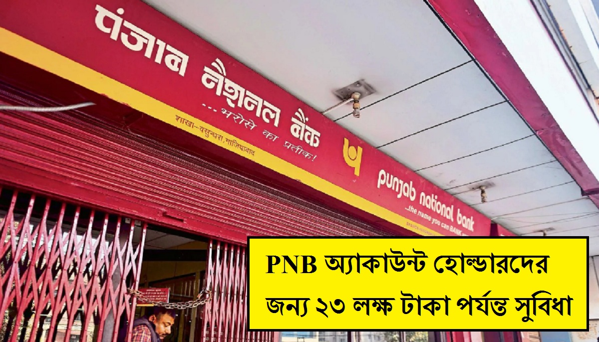 PNB অ্যাকাউন্ট হোল্ডারদের দারুন সুবিধা, জানুন কিভাবে আপনার অ্যাকাউন্ট ব্যবহার করে পাবেন ২৩ লক্ষ টাকা পর্যন্ত সুবিধা